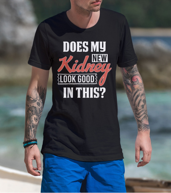 Does My New Kidney Look Good In This T-Shirt