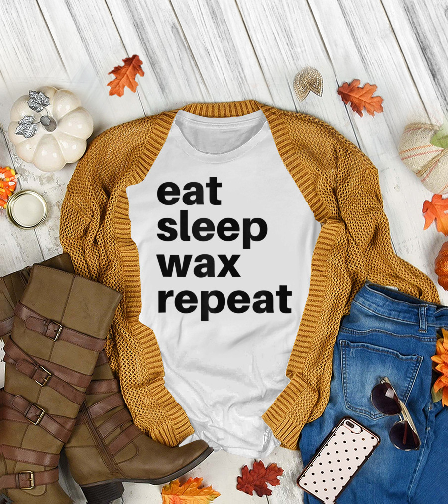 Eat Sleep Wax Repeat for a Waxer Lifestyle T-Shirt