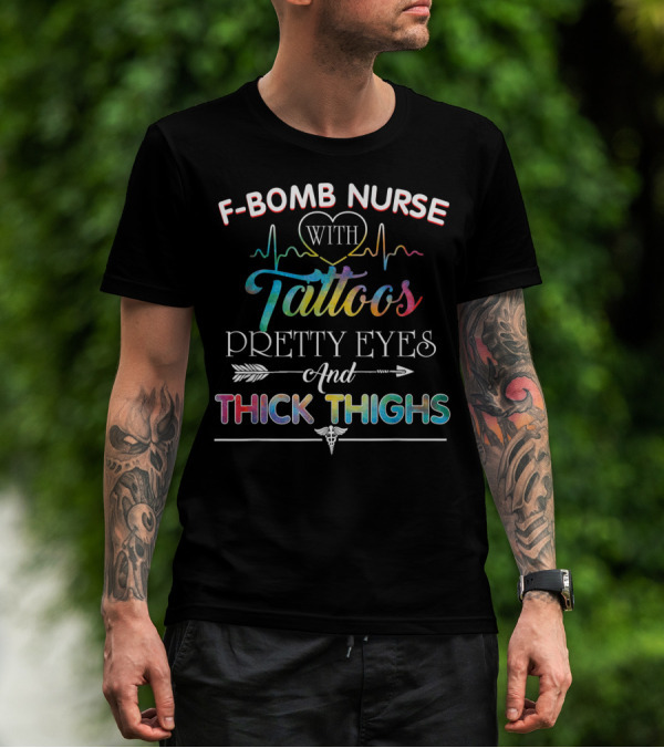 F-Bomb Nurse With Tattoos Pretty Eyes And Thick Thighs T-Shirt