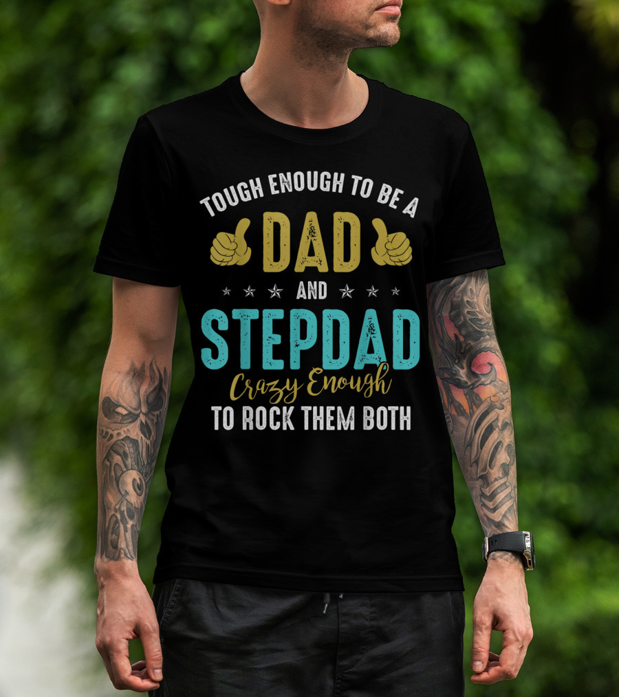 Tough Enough To Be A Dad And Stepdad Crazy Enough To Rock Them Both T-Shirt