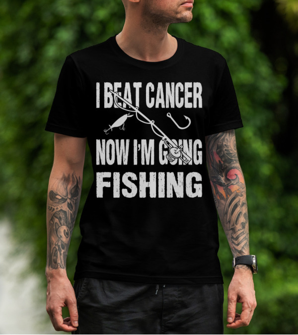 I Beat Cancer Now I'm Going Fishing T-Shirt