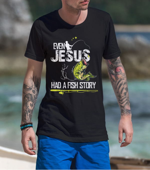 Even Jesus Had A Fish Story Angler And Bass T-Shirt