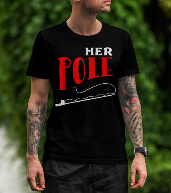 HER POLE Fishing Her Pole Fishing Couple T-Shirt