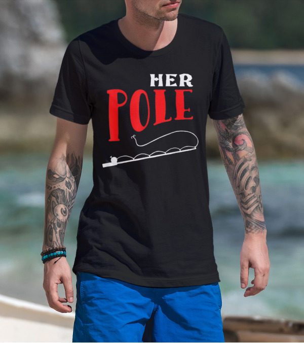 HER POLE Fishing Her Pole Fishing Couple T-Shirt