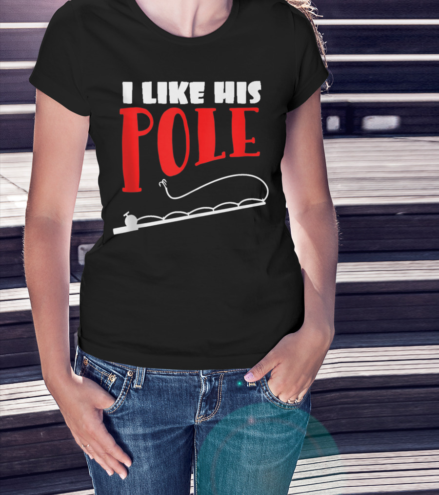 Funny Fishing Couples Women's I Like His Pole With Fishing Rod T-Shirt