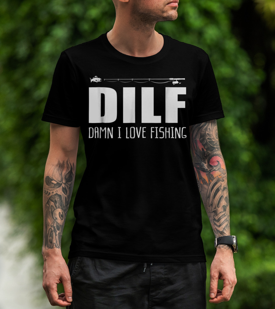 DILF Damn I Love Fishing With Fishing Rod And Fish T-Shirt