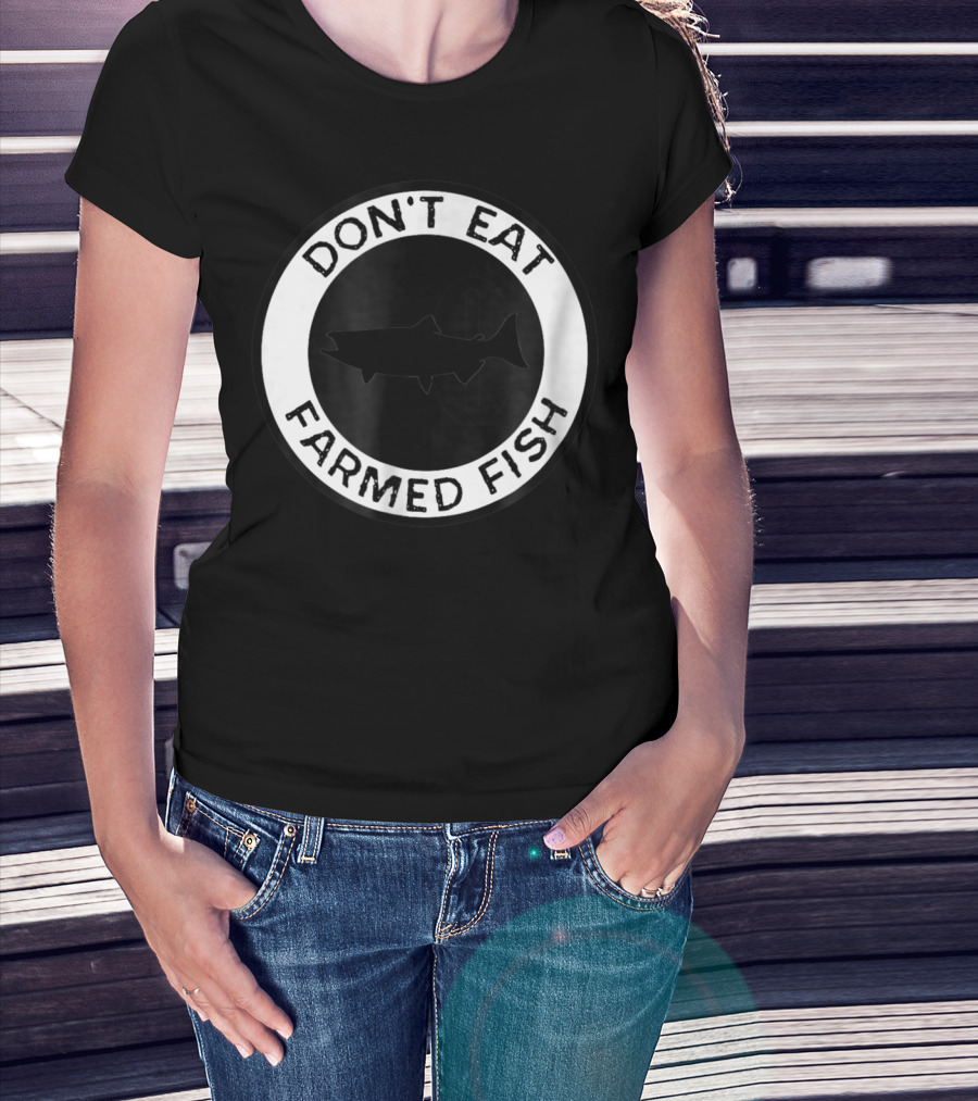 Don't Eat Farmed Fish Witty Commercial Fishing Seafood T-Shirt