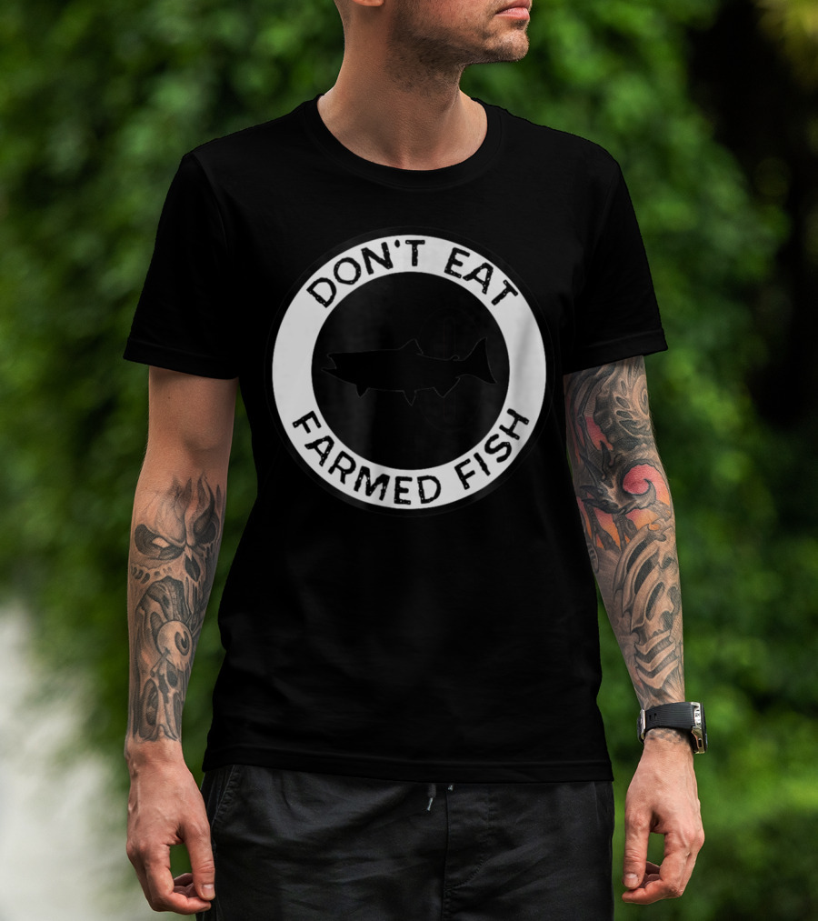 Don't Eat Farmed Fish Witty Commercial Fishing Seafood T-Shirt