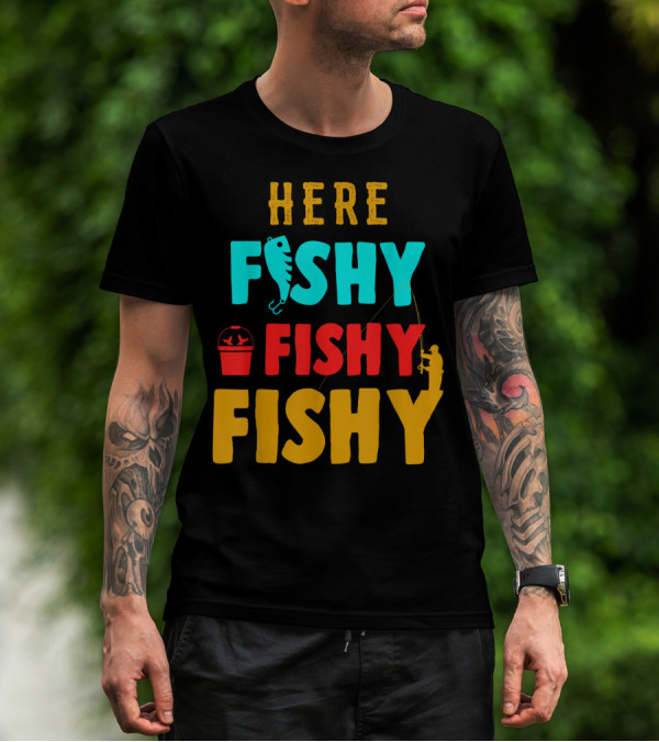 Here Fishy Fishy Fishy Fishing Humor Best Fishing Angler And Bucket T-Shirt