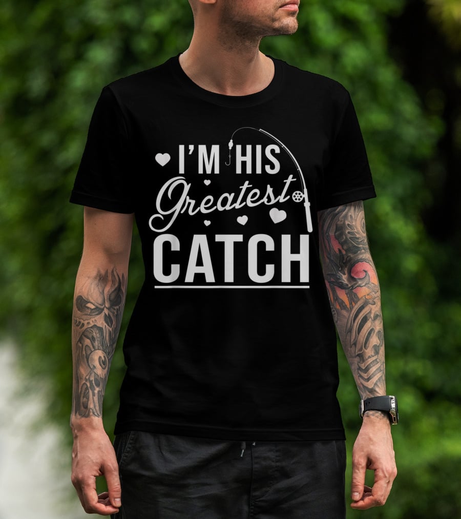 I'm His Greatest Catch Funny Fishing Heart T-Shirt