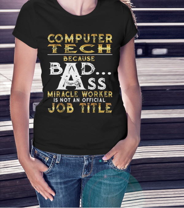 Computer Tech Because Badass Miracle Worker Is Not An Official Job Title T-Shirt