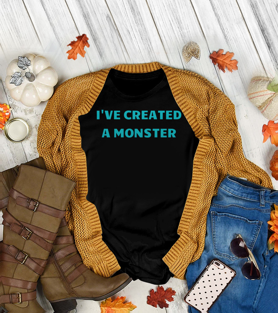 I've Created A Monster Text T-Shirt