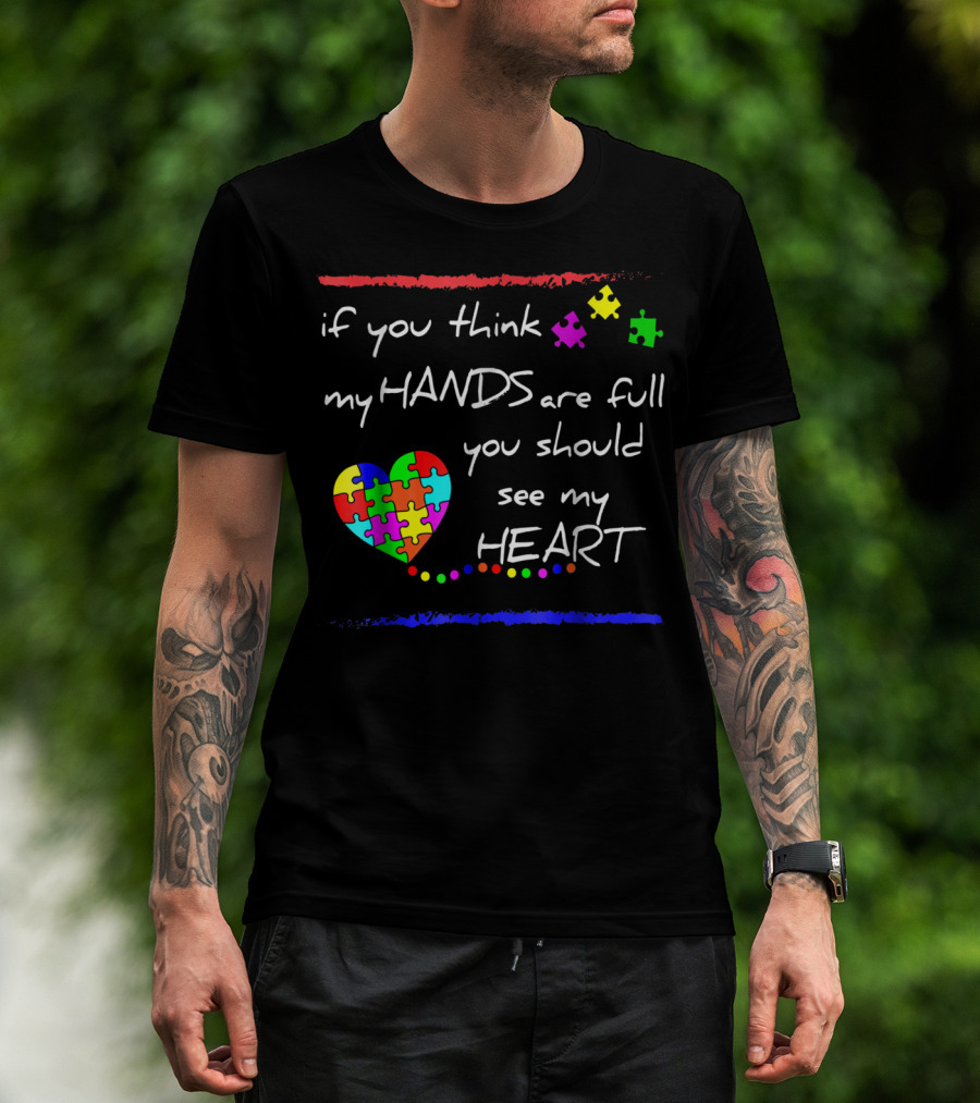 If You Think My Hands Are Full You Should See My Heart Autism Awareness T-Shirt