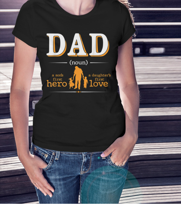 DAD Noun Son's First Hero Daughter's First Love T-Shirt