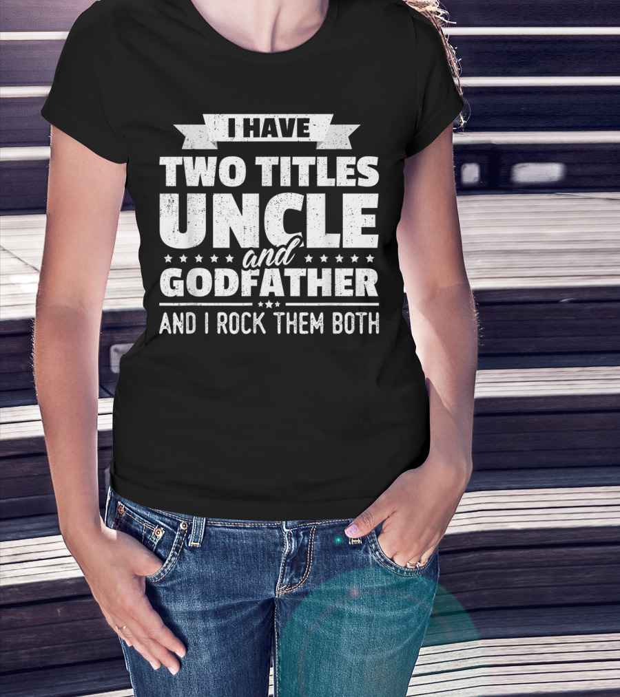 Mens I Have Two Titles Uncle And Godfather And I Rock Them Both T-Shirt