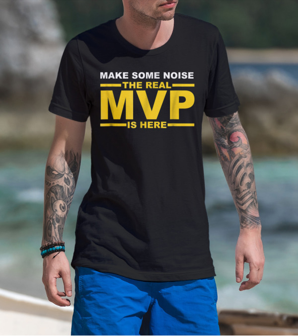 Make Some Noise The Real MVP Is Here T-Shirt