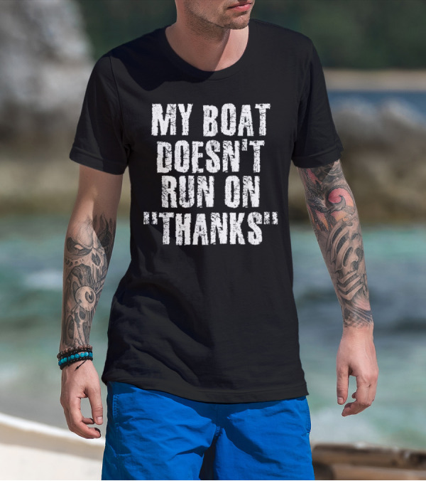 My Boat Doesn't Run On Thanks Funny Captain T-Shirt