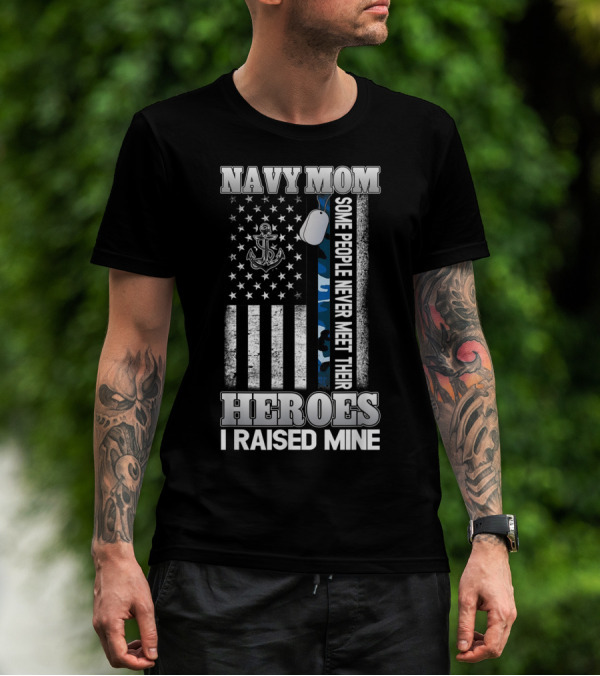 Navy Mom Some People Never Meet Their Heroes I Raised Mine T-Shirt