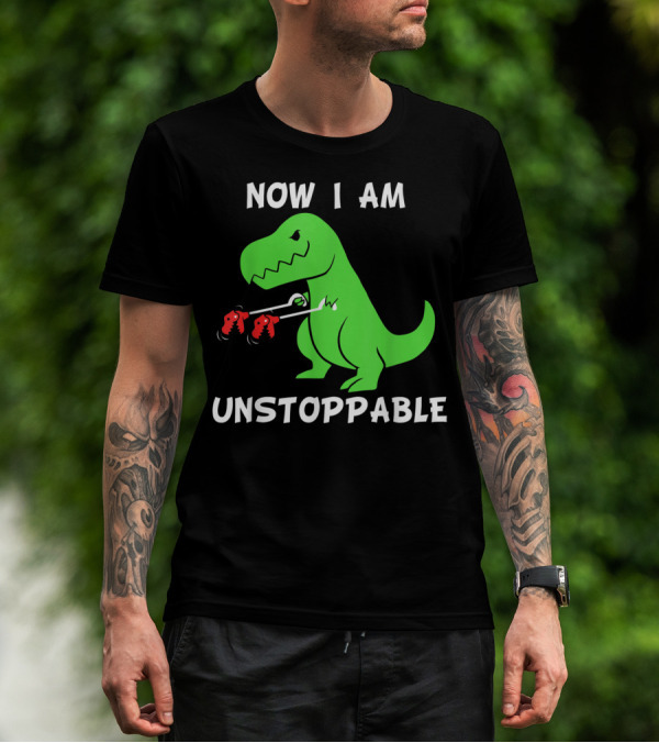 Now I Am Unstoppable T-Rex With Grabbing Claws T-Shirt