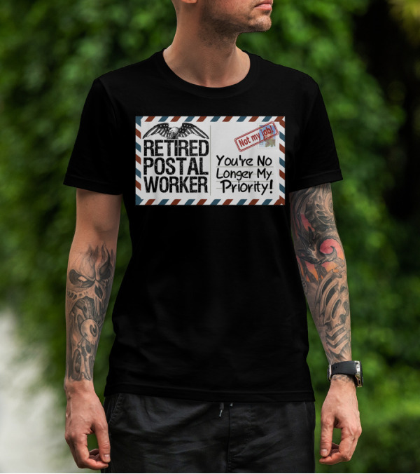 Retired Postal Worker Not My Job You're No Longer My Priority T-Shirt
