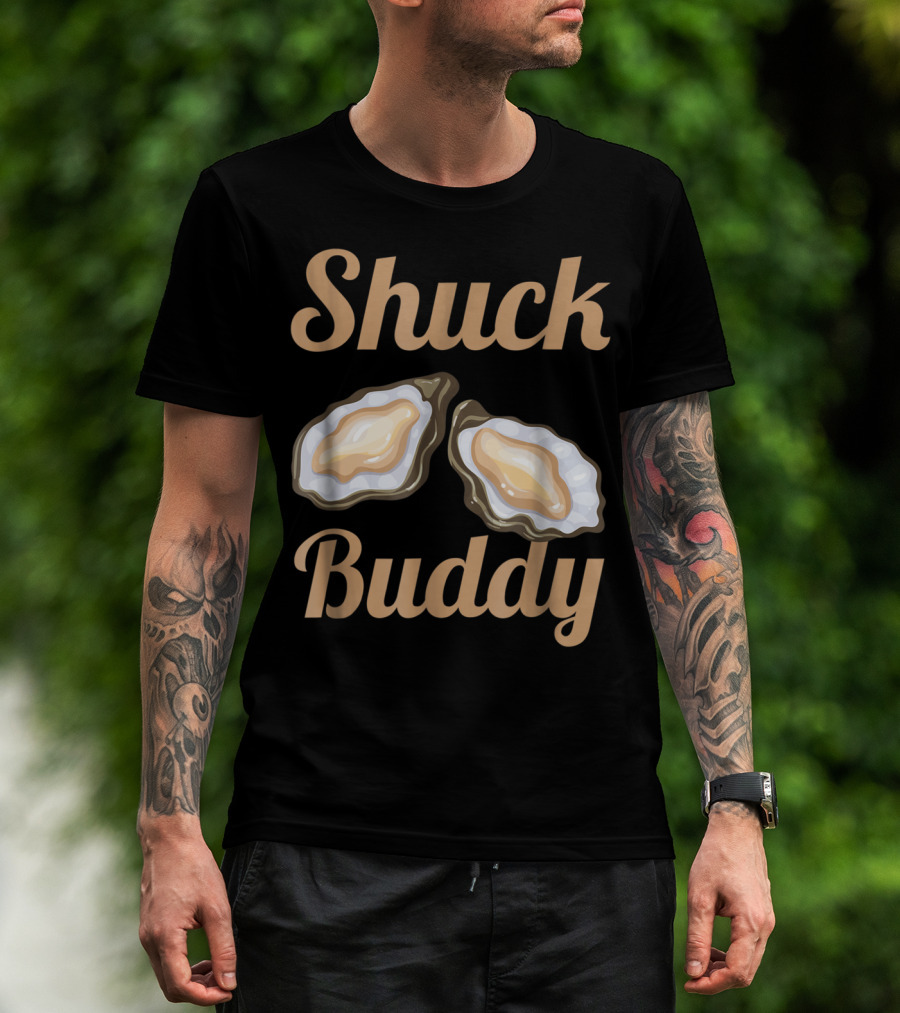 Shuck Buddy Oyster Shucking Humor With Oyster T-Shirt