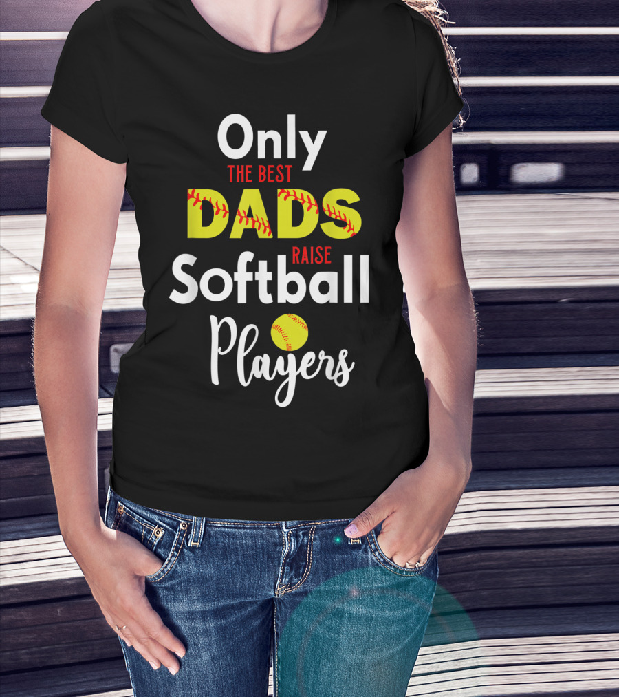 Only The Best Dads Raise Softball Players T-Shirt