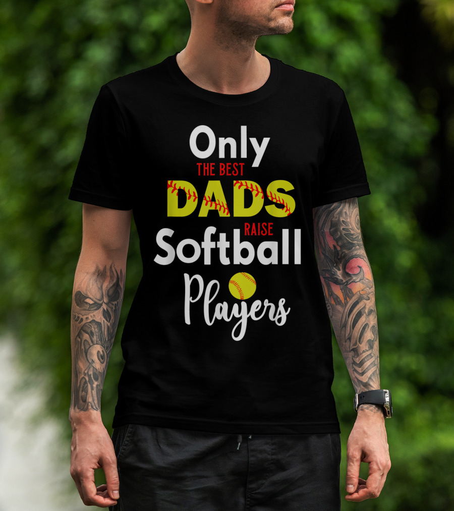 Only The Best Dads Raise Softball Players T-Shirt