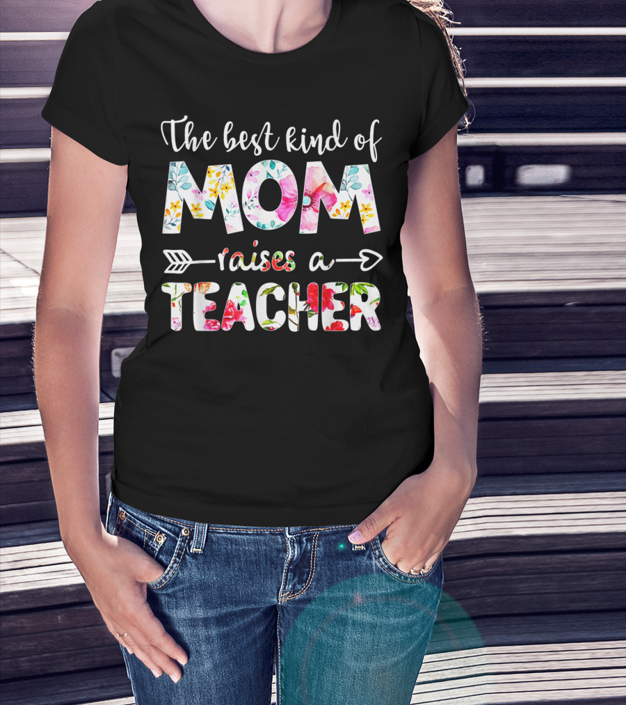 The Best Kind Of Mom Raises A Teacher Floral Arrow T-Shirt