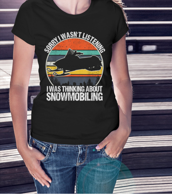 Sorry I Wasn't Listening I Was Thinking About Snowmobiling Vintage Snowmobiling For Snowmobile T-Shirt