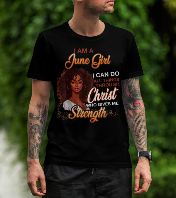 I Am A June Girl I Can Do All Things Through Christ Who Gives Me Strength T-Shirt