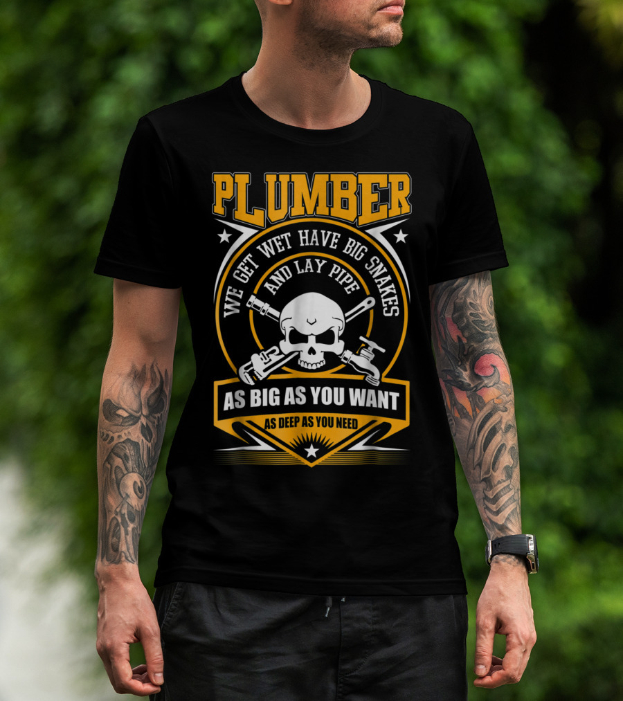 Plumber We Get Wet Have Big Snakes And Lay Pipe As Big As You Want As Deep As You Need T-Shirt