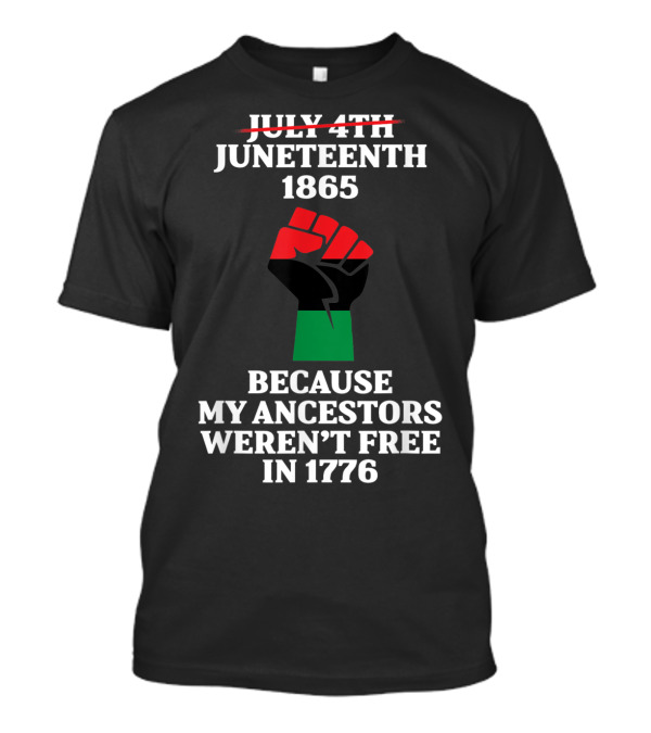 Juneteenth 1865 Ancestors Freedom Not July 4th 1776 Black Power Flag T-Shirt