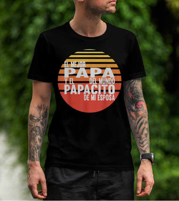 El Mejor Papa Y El Papacito De Mi Esposa Del Mundo T-Shirt