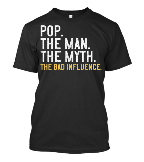 Pop The Man The Myth The Bad Influence Father's Day Mens T-Shirt