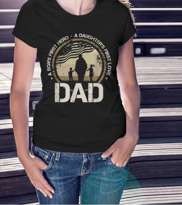 Military Dad A Sons First Hero A Daughters First Love American Flag T-Shirt