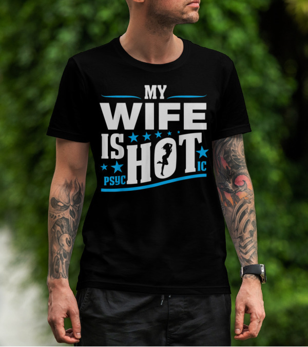 MY WIFE IS PSYCHOTIC HOT FUNNY FOR FATHERS T-Shirt