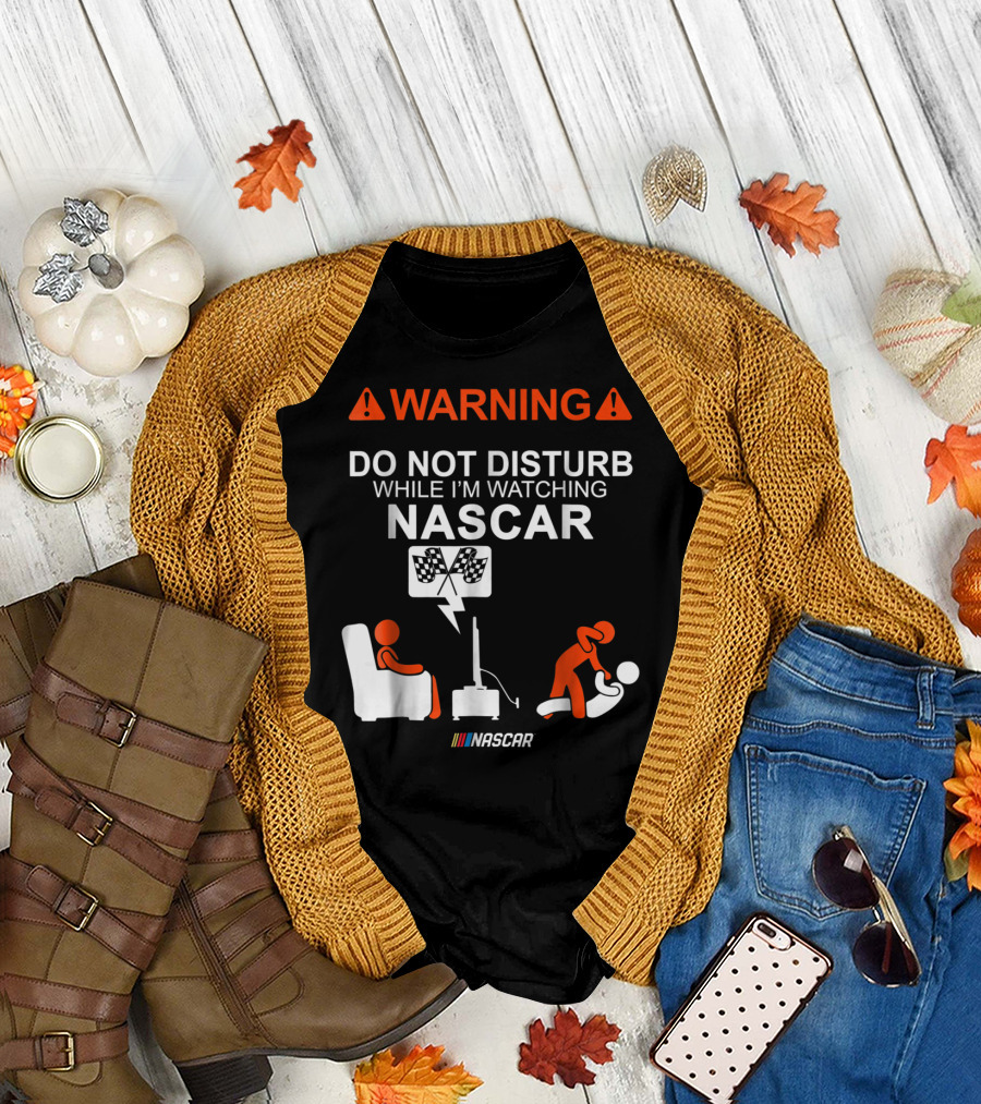WARNING Do Not Disturb While I'm Watching NASCAR T-Shirt