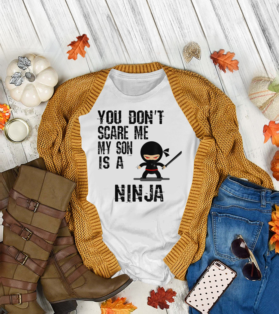 YOU DON'T SCARE ME MY SON IS A NINJA T-Shirt