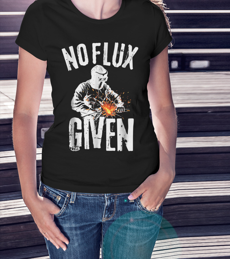 No Flux Given Funny Welding Welder Welder Helmet Sparks T-Shirt