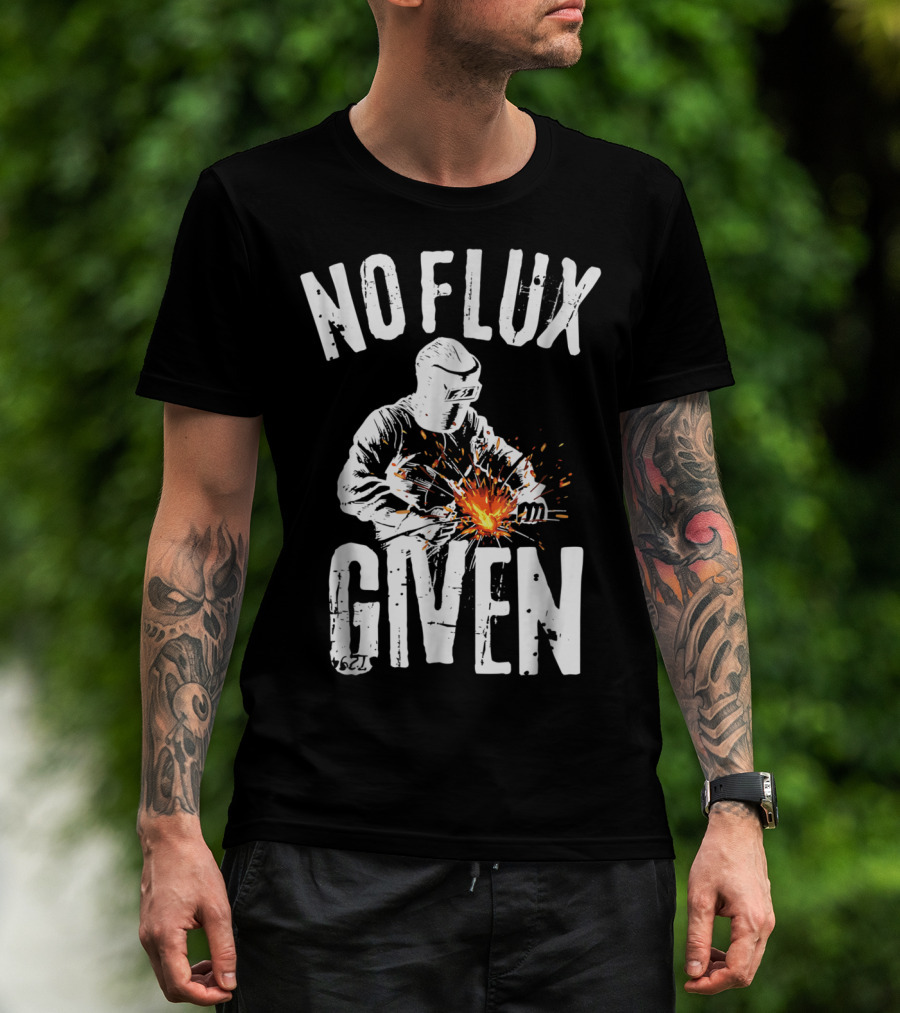 No Flux Given Funny Welding Welder Welder Helmet Sparks T-Shirt