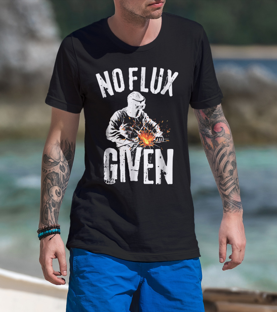 No Flux Given Funny Welding Welder Welder Helmet Sparks T-Shirt