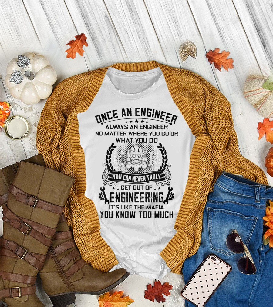Once An Engineer Always An Engineer No Matter Where You Go Or What You Do You Can Never Truly Get Out Of Engineering It's Like The Mafia You Know Too 