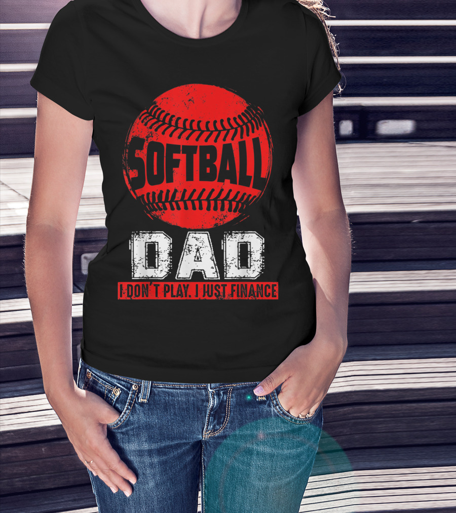 Softball Dad I Don't Play I Just Finance T-Shirt