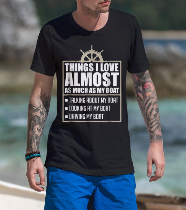 Things I Love Almost As Much As My Boat Talking Looking Driving T-Shirt