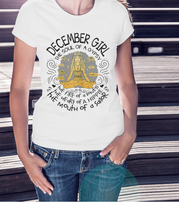 December Girl The Soul Of A Gypsy The Fire Of A Lioness The Heart Of A Hippie The Mouth Of A Sailor T-Shirt