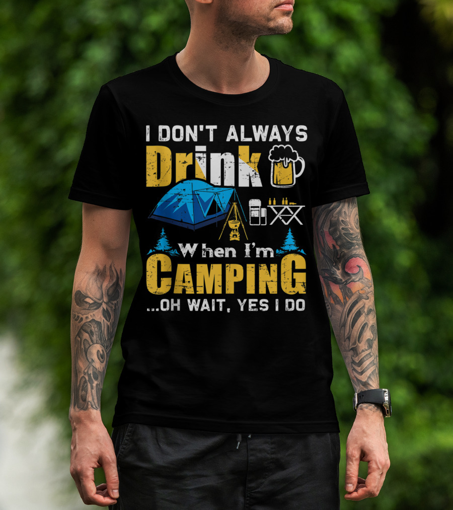 I Don't Always Drink When I'm Camping Oh Wait Yes I Do Camping Tent Beer Mug Trees Camping Gear T-Shirt