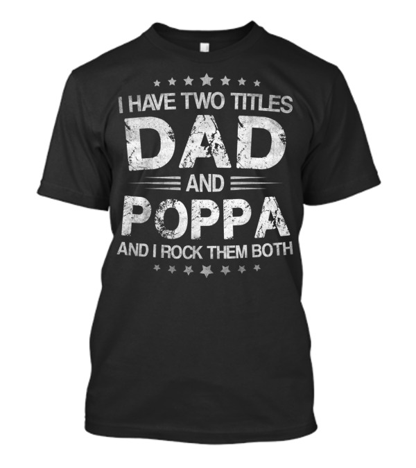 I Have Two Titles Dad And Poppa And I Rock Them Both T-Shirt