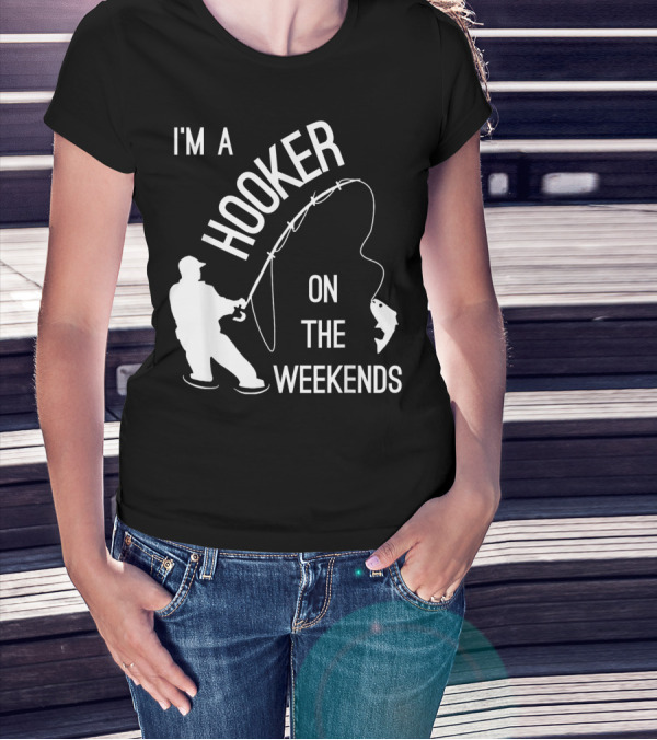 I'm A Hooker On The Weekends Fishing Fisherman T-Shirt