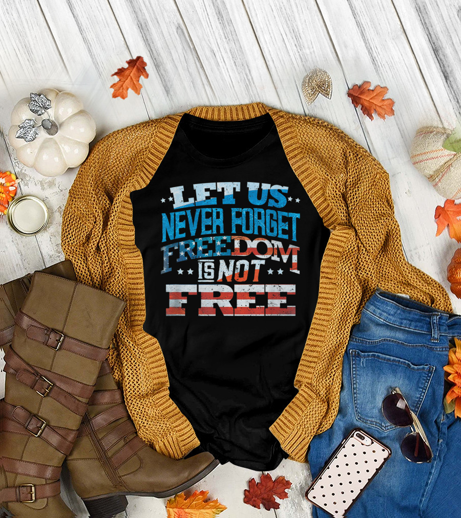 LET US NEVER FORGET FREEDOM IS NOT FREE T-Shirt