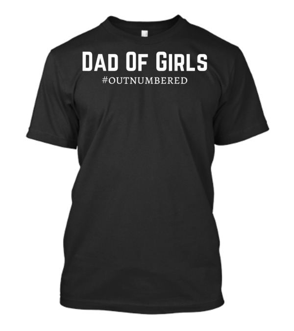 Dad Of Girls Outnumbered Hashtag Outnumbered T-Shirt